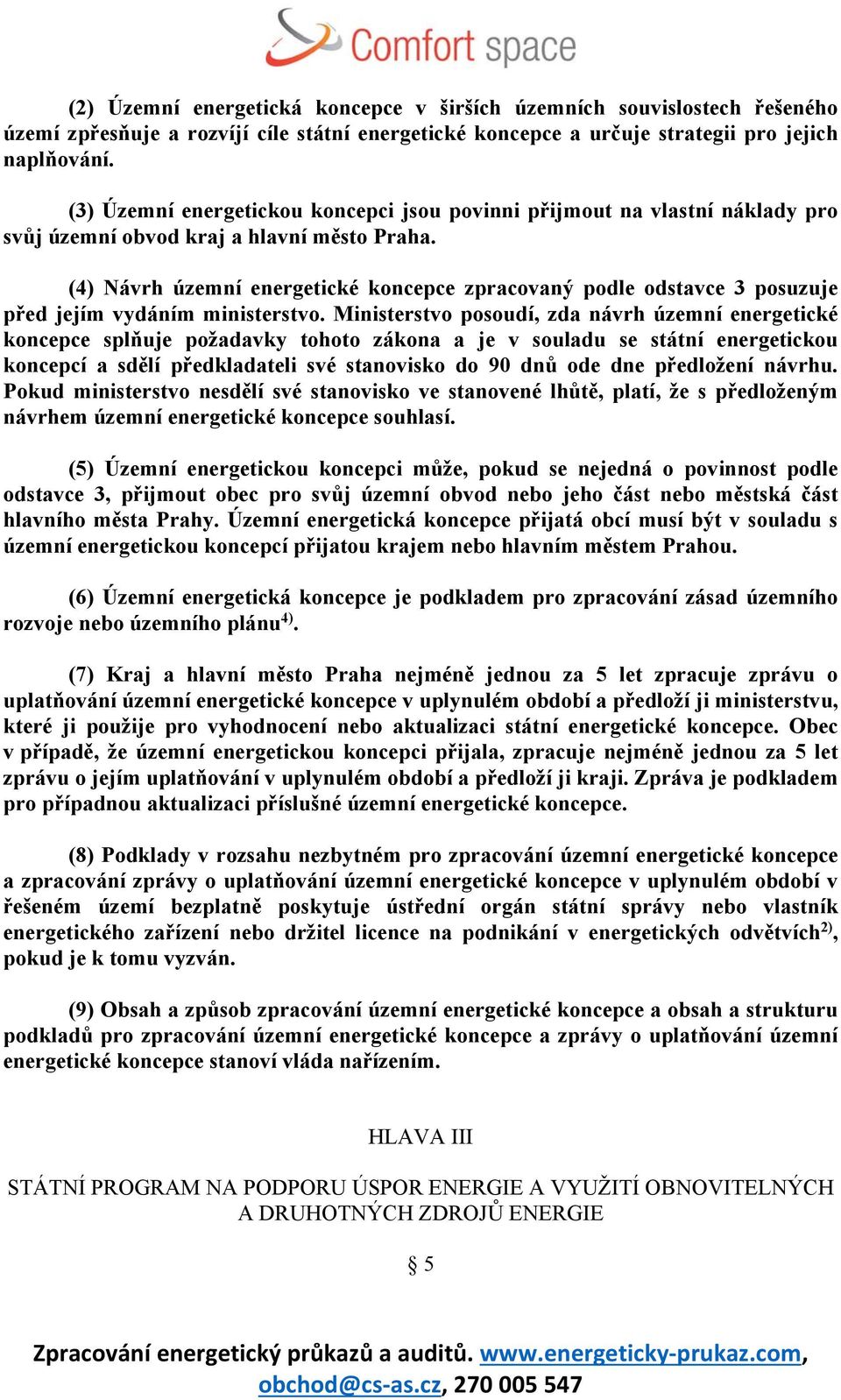 (4) Návrh územní energetické koncepce zpracovaný podle odstavce 3 posuzuje před jejím vydáním ministerstvo.