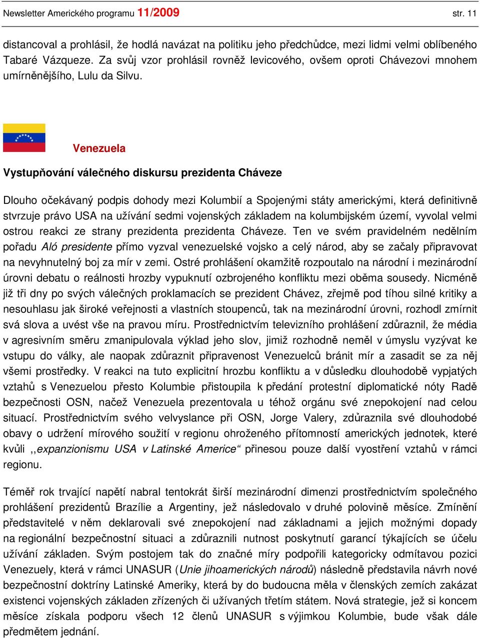 Venezuela Vystupňování válečného diskursu prezidenta Cháveze Dlouho očekávaný podpis dohody mezi Kolumbií a Spojenými státy americkými, která definitivně stvrzuje právo USA na užívání sedmi