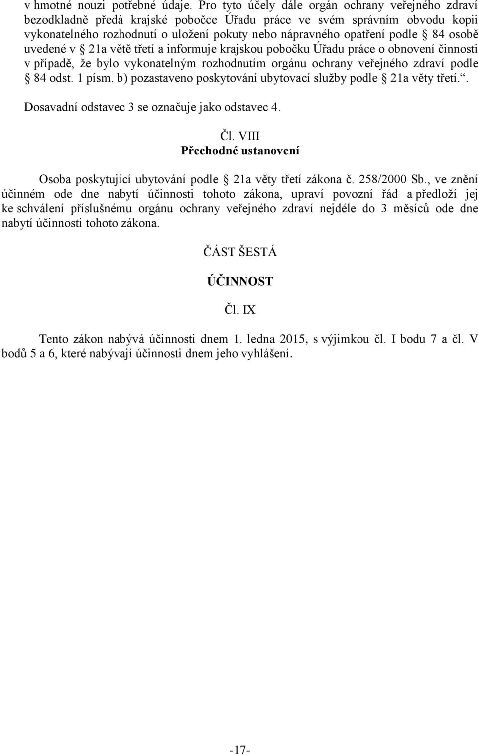 84 osobě uvedené v 21a větě třetí a informuje krajskou pobočku Úřadu práce o obnovení činnosti v případě, že bylo vykonatelným rozhodnutím orgánu ochrany veřejného zdraví podle 84 odst. 1 písm.