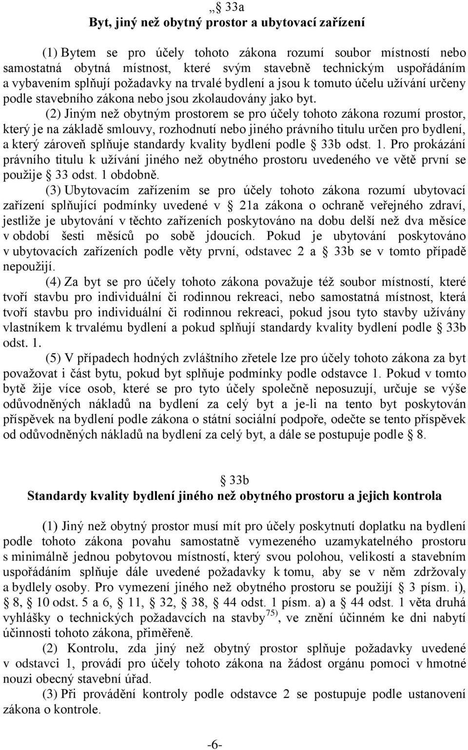 (2) Jiným než obytným prostorem se pro účely tohoto zákona rozumí prostor, který je na základě smlouvy, rozhodnutí nebo jiného právního titulu určen pro bydlení, a který zároveň splňuje standardy