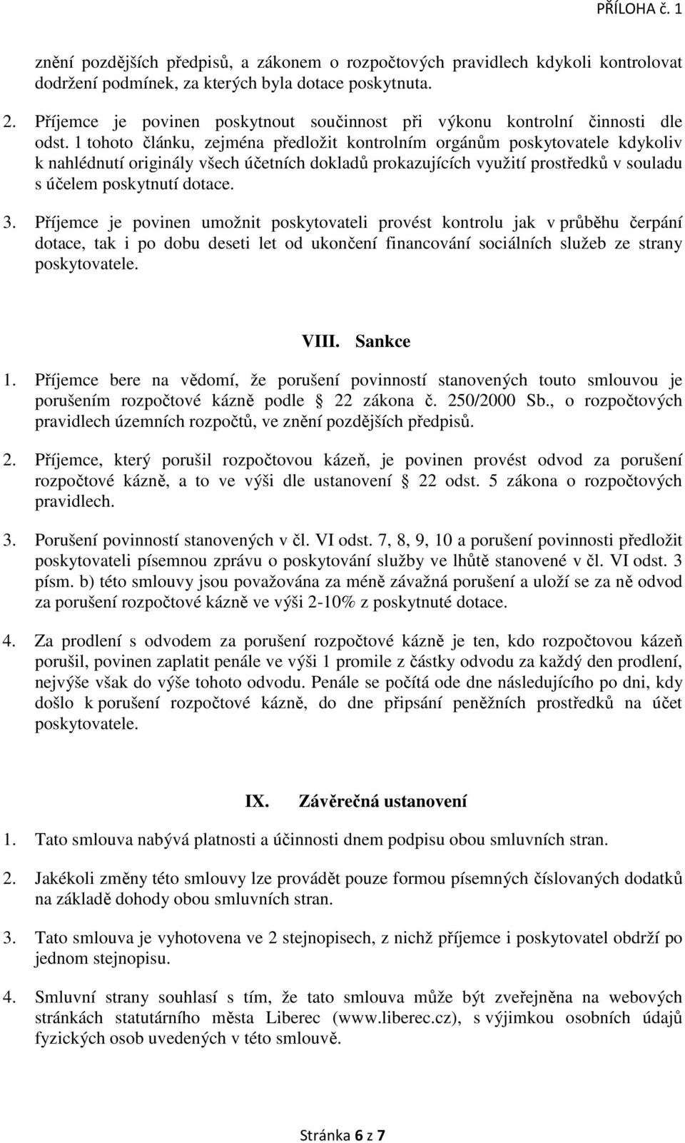 1 tohoto článku, zejména předložit kontrolním orgánům poskytovatele kdykoliv k nahlédnutí originály všech účetních dokladů prokazujících využití prostředků v souladu s účelem poskytnutí dotace. 3.