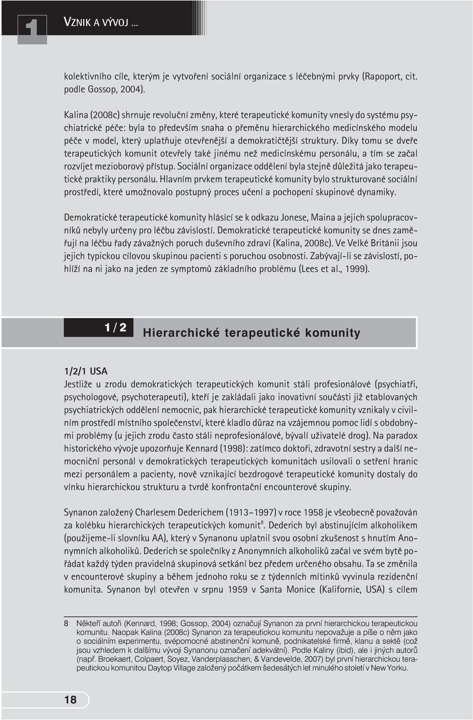 firmì, klanu a sektì (což jsou vzhledem k dalšímu vývoji Synanonu oznaèení adekvátní). Podle Kaliny (ibid), ale i jiných autorù (napø.