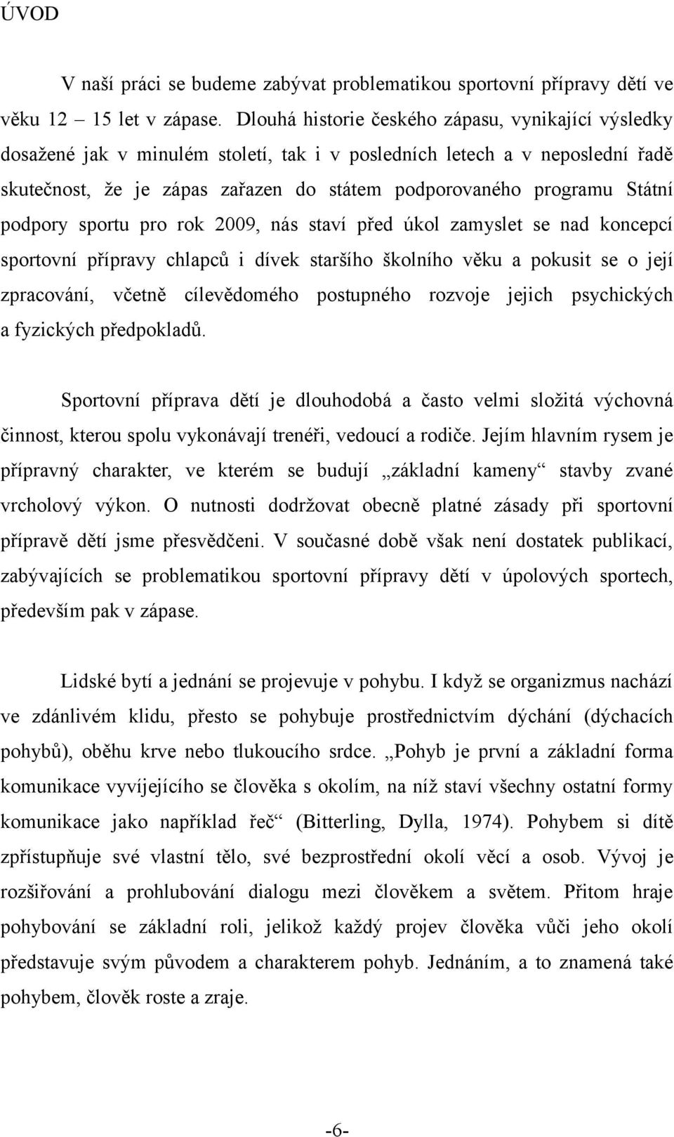 Státní podpory sportu pro rok 2009, nás staví před úkol zamyslet se nad koncepcí sportovní přípravy chlapců i dívek staršího školního věku a pokusit se o její zpracování, včetně cílevědomého