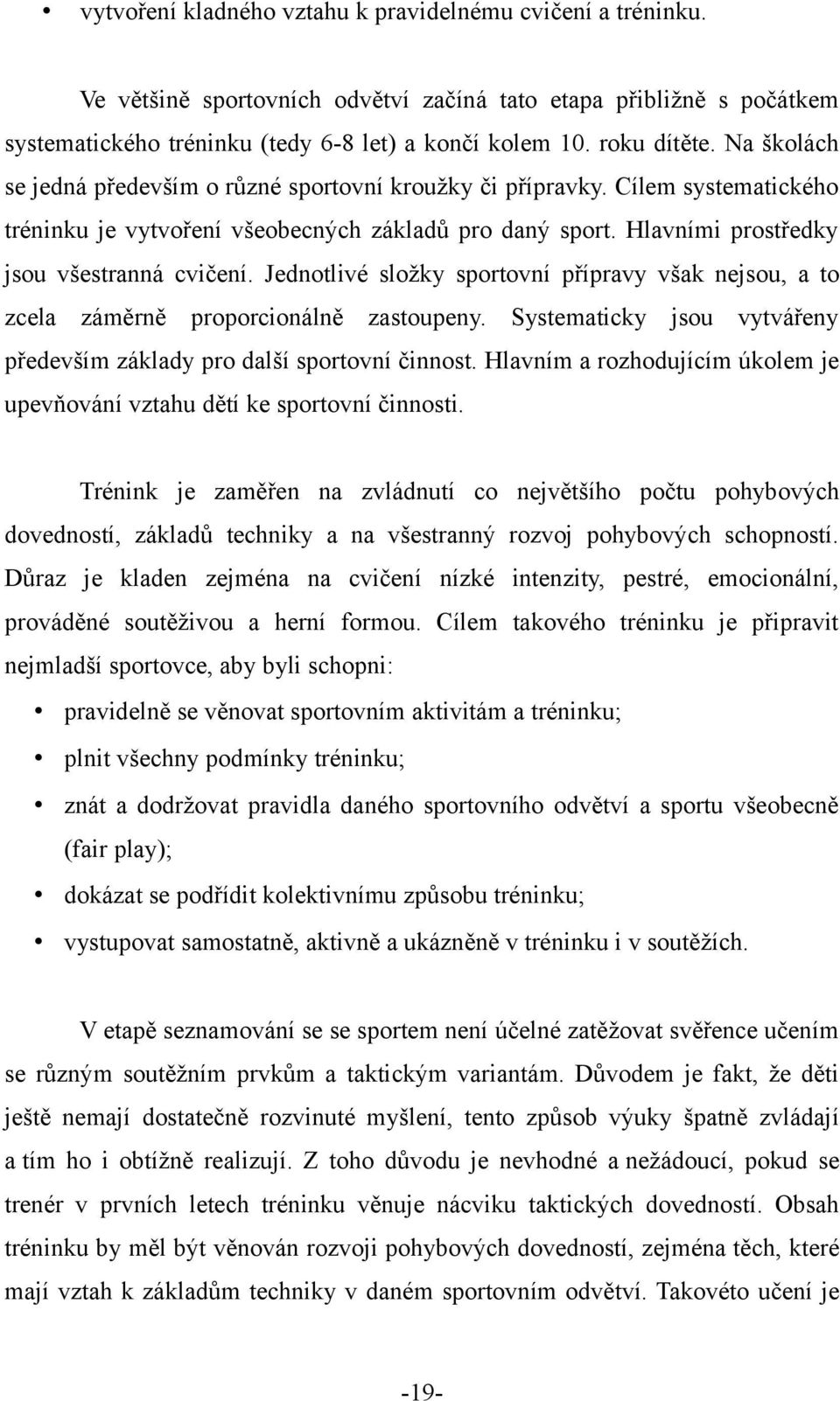 Jednotlivé složky sportovní přípravy však nejsou, a to zcela záměrně proporcionálně zastoupeny. Systematicky jsou vytvářeny především základy pro další sportovní činnost.