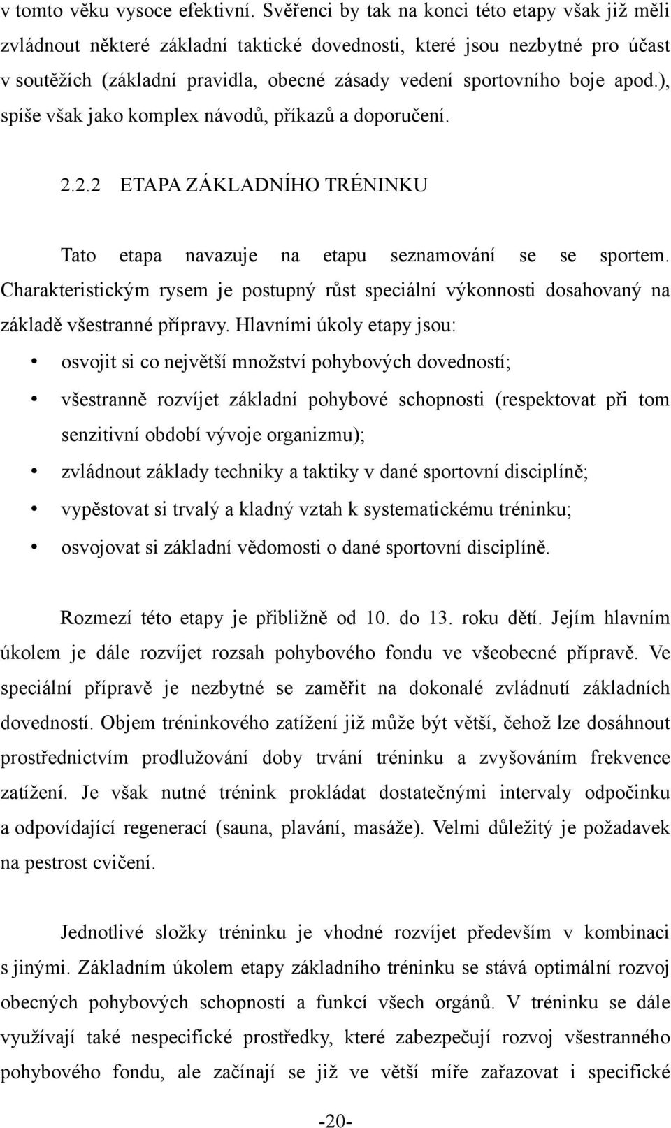 apod.), spíše však jako komplex návodů, příkazů a doporučení. 2.2.2 ETAPA ZÁKLADNÍHO TRÉNINKU Tato etapa navazuje na etapu seznamování se se sportem.