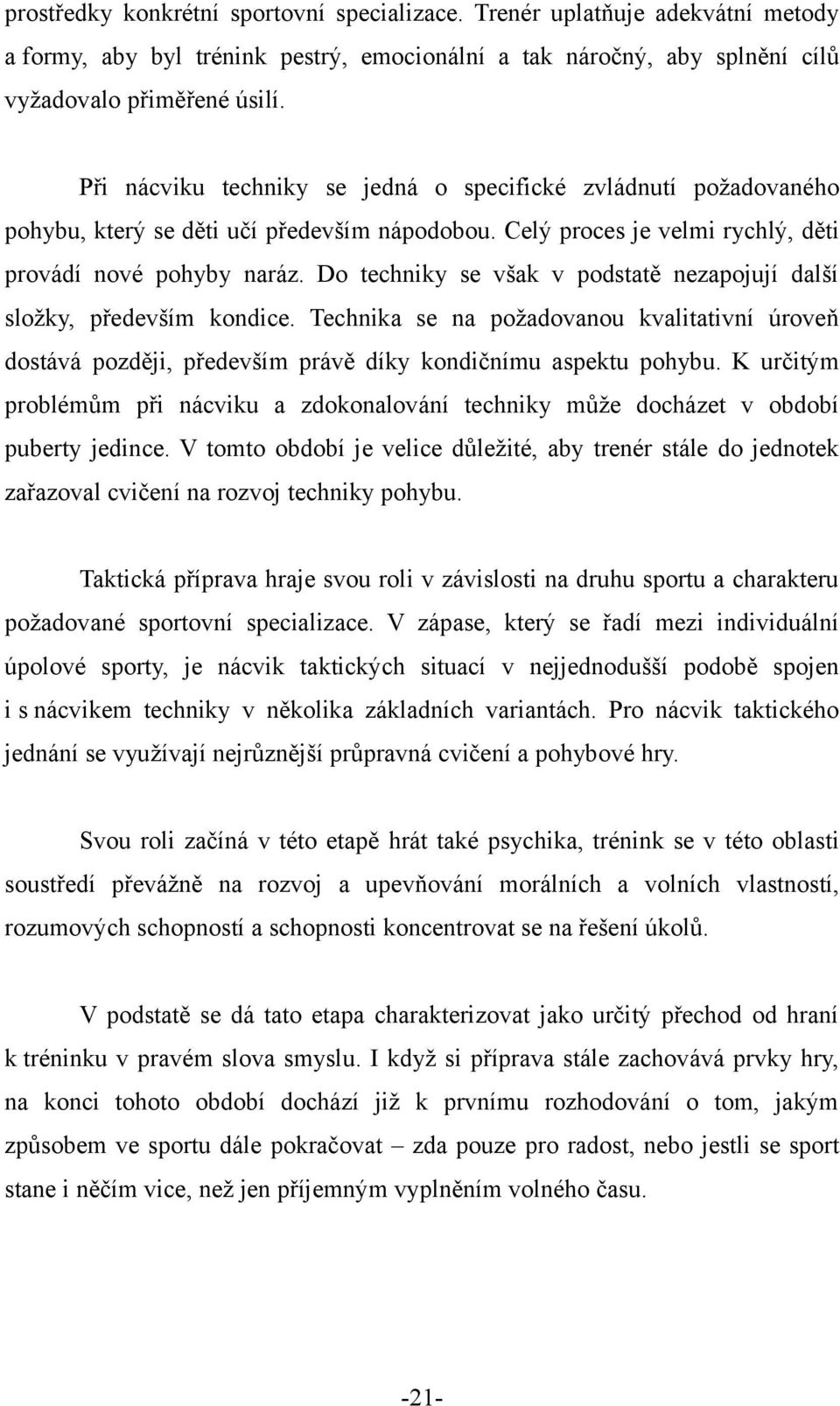 Do techniky se však v podstatě nezapojují další složky, především kondice. Technika se na požadovanou kvalitativní úroveň dostává později, především právě díky kondičnímu aspektu pohybu.