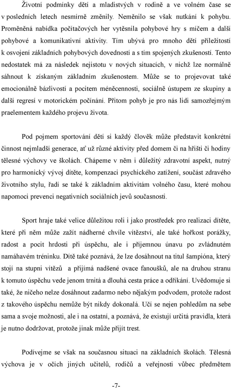 Tím ubývá pro mnoho dětí příležitostí k osvojení základních pohybových dovedností a s tím spojených zkušeností.