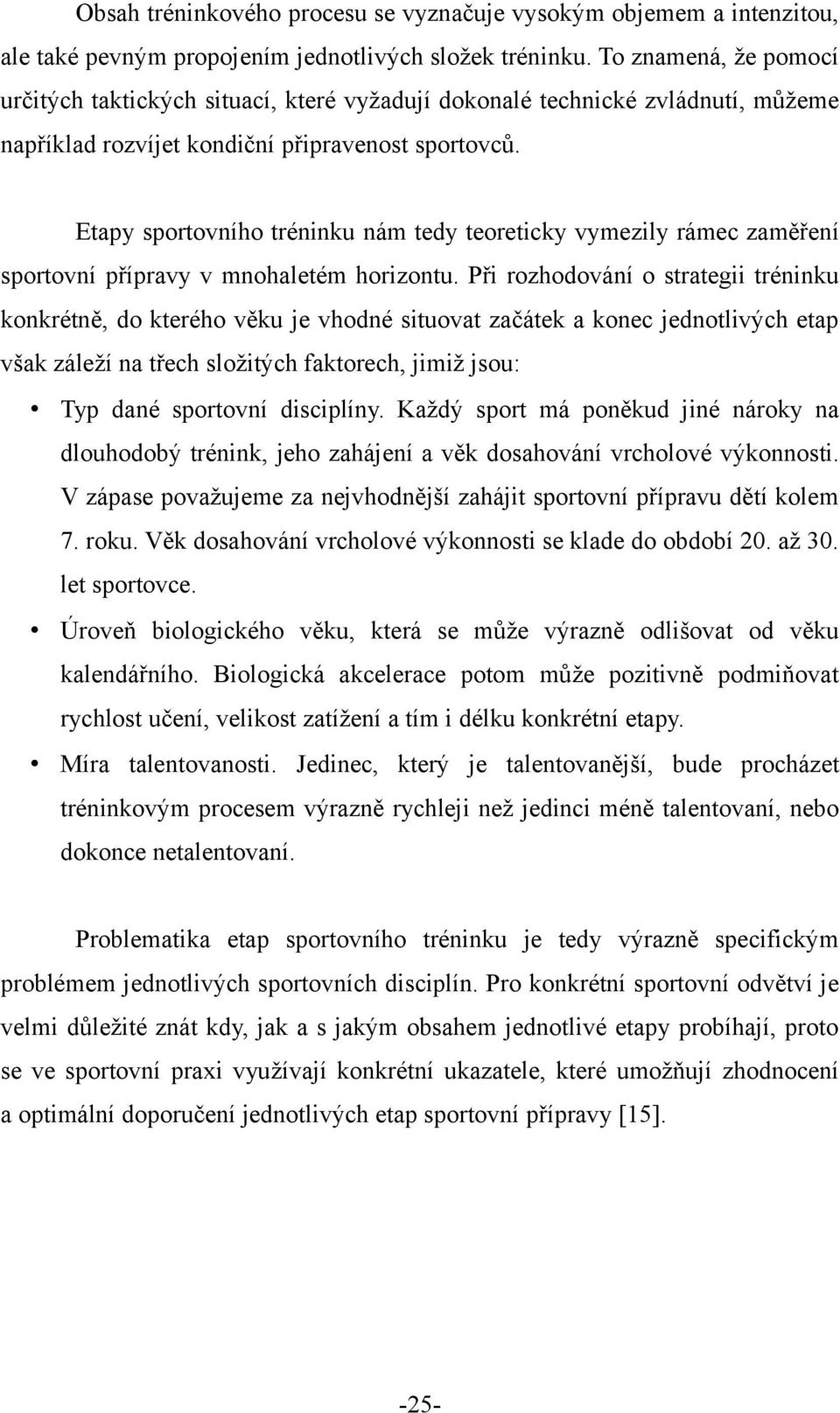 Etapy sportovního tréninku nám tedy teoreticky vymezily rámec zaměření sportovní přípravy v mnohaletém horizontu.