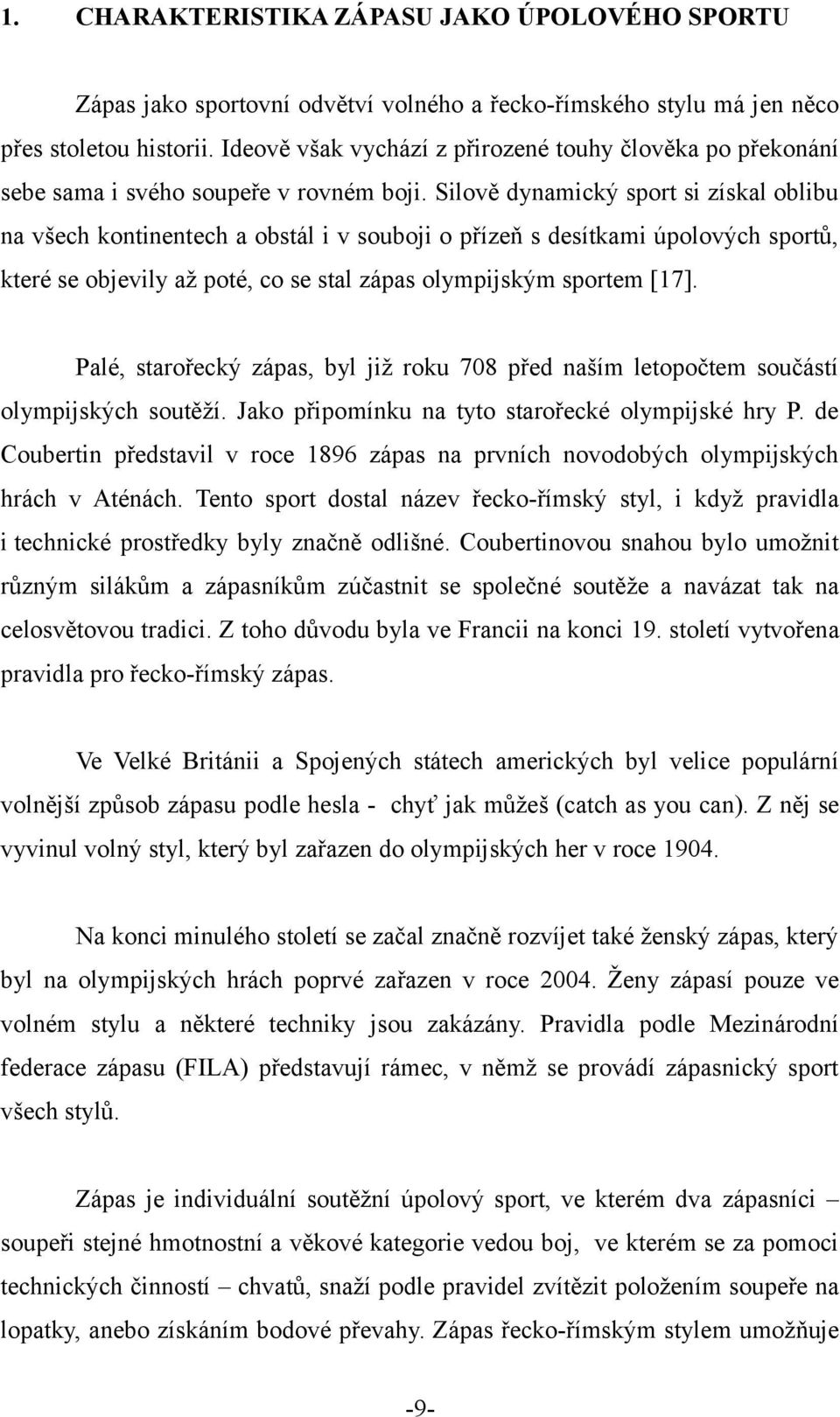 Silově dynamický sport si získal oblibu na všech kontinentech a obstál i v souboji o přízeň s desítkami úpolových sportů, které se objevily až poté, co se stal zápas olympijským sportem [17].