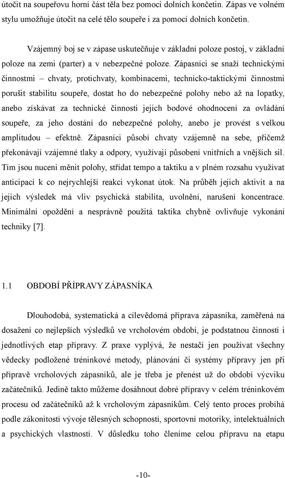 Zápasníci se snaží technickými činnostmi chvaty, protichvaty, kombinacemi, technicko-taktickými činnostmi porušit stabilitu soupeře, dostat ho do nebezpečné polohy nebo až na lopatky, anebo získávat