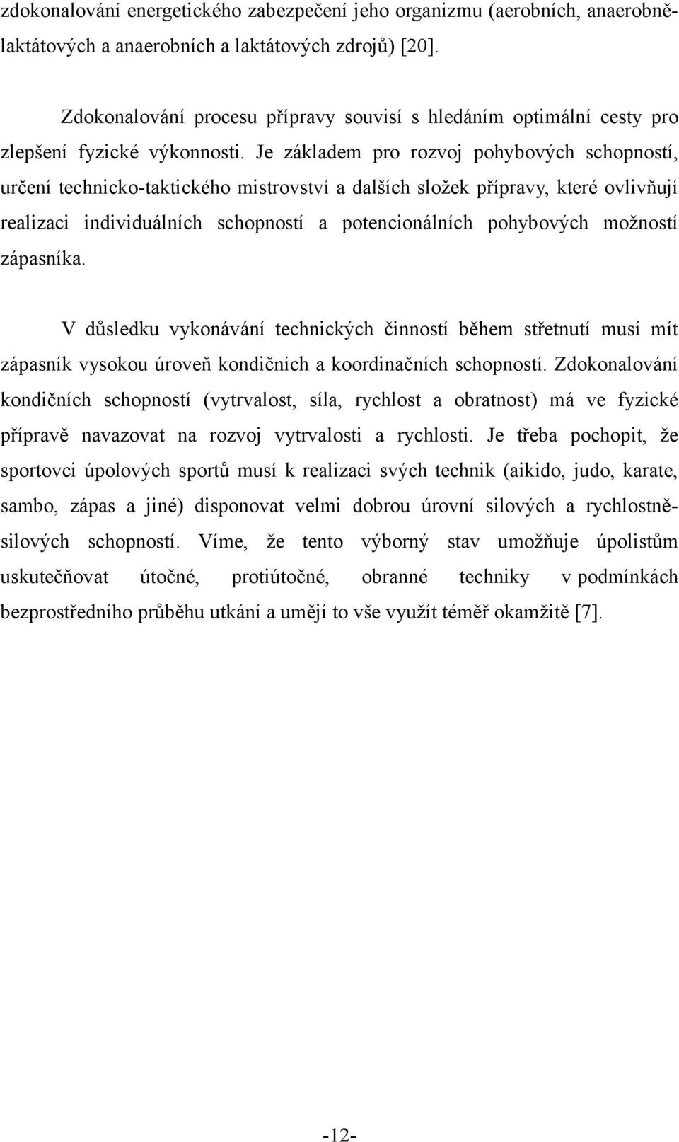 Je základem pro rozvoj pohybových schopností, určení technicko-taktického mistrovství a dalších složek přípravy, které ovlivňují realizaci individuálních schopností a potencionálních pohybových