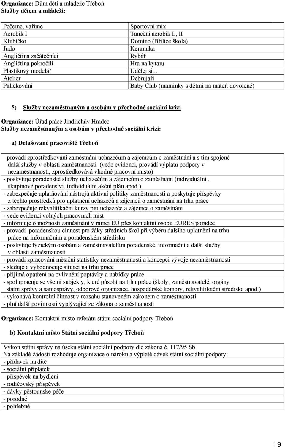 dovolené) 5) Služby nezaměstnaným a osobám v přechodné sociální krizi Organizace: Úřad práce Jindřichův Hradec Služby nezaměstnaným a osobám v přechodné sociální krizi: a) Detašované pracoviště