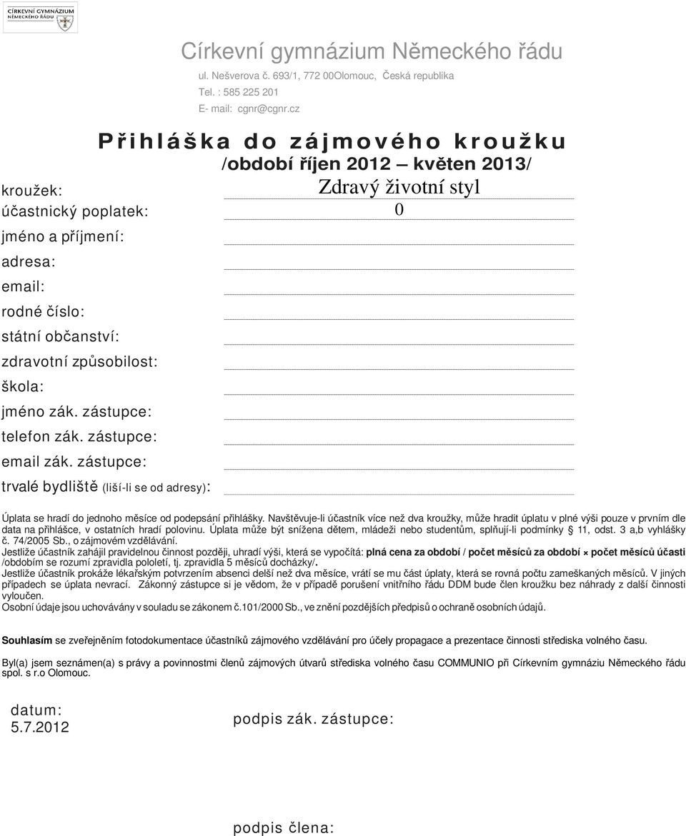 zdravotní způsobilost: škola: jméno zák. zástupce: telefon zák. zástupce: email zák. zástupce: trvalé bydliště (liší-li se od adresy): Úplata se hradí do jednoho měsíce od podepsání přihlášky.