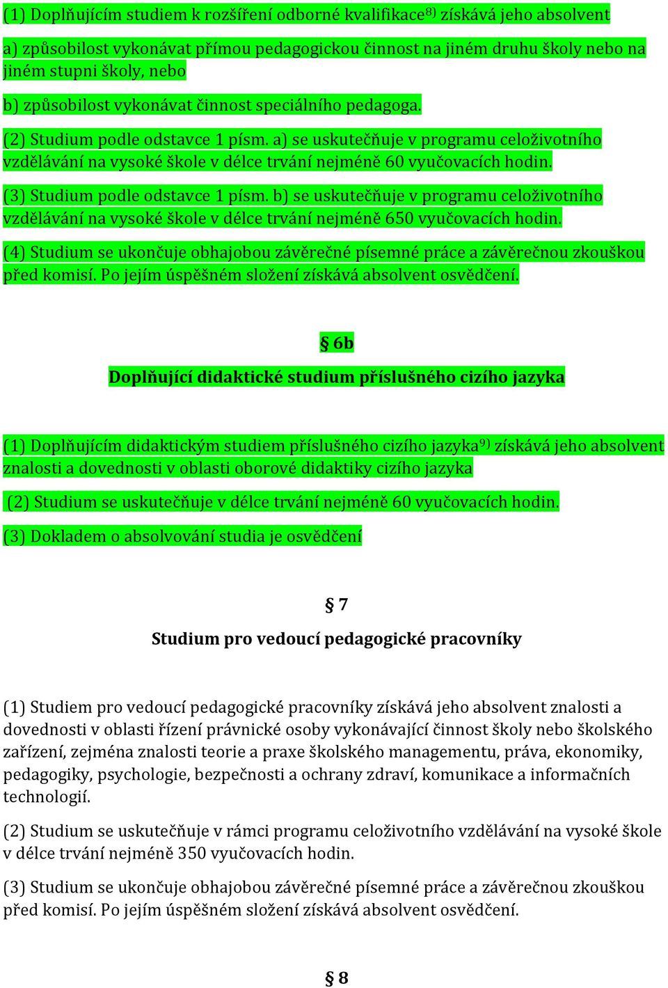 (3) Studium podle odstavce 1 písm. b) se uskutečňuje v programu celoživotního vzdělávání na vysoké škole v délce trvání jméně 650 vyučovacích hodin.