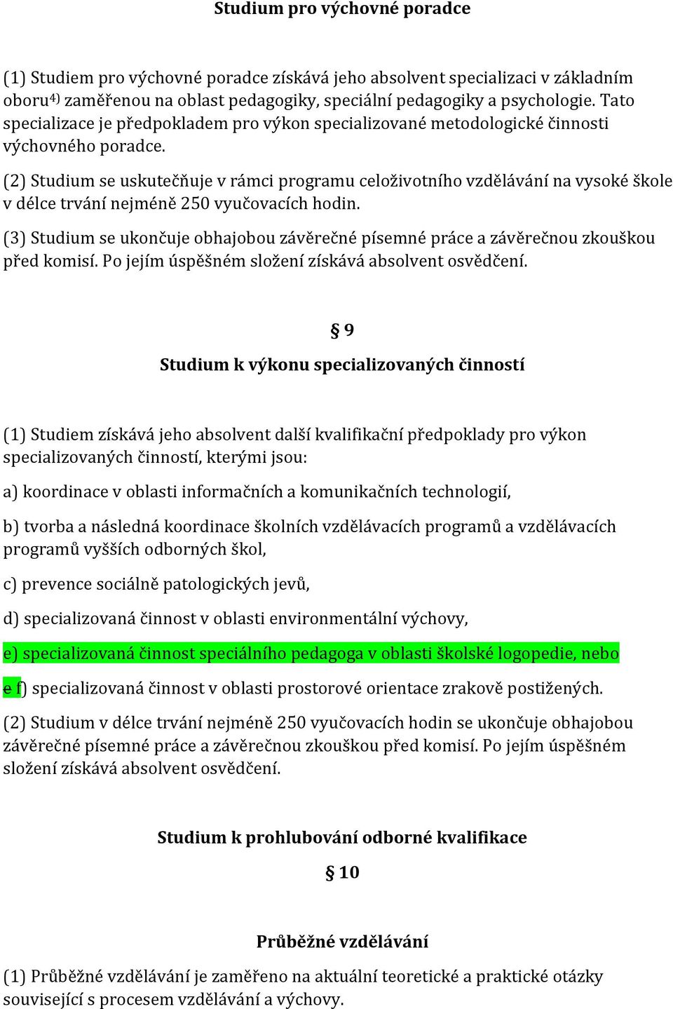 (2) Studium se uskutečňuje v rámci programu celoživotního vzdělávání na vysoké škole v délce trvání jméně 250 vyučovacích hodin.