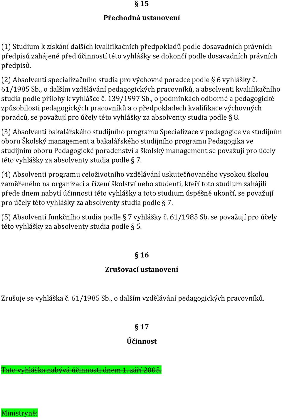 , o dalším vzdělávání pedagogických pracovníků, a absolventi kvalifikačního studia podle přílohy k vyhlášce č. 139/1997 Sb.