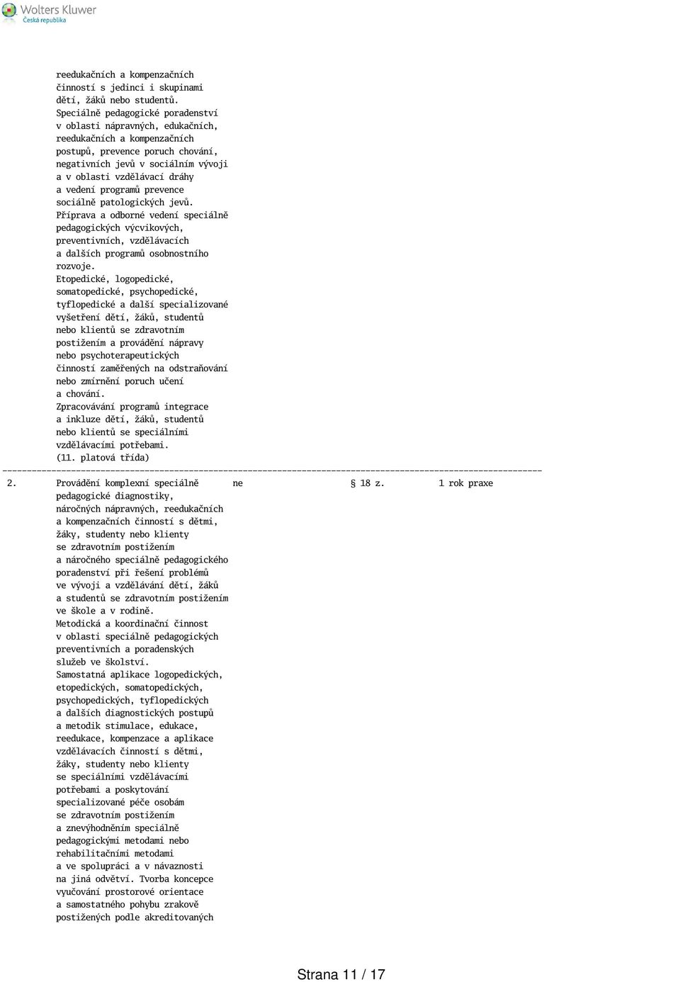 vedení programů prevence sociálně patologických jevů. Příprava a odborné vedení speciálně pedagogických výcvikových, preventivních, vzdělávacích a dalích programů osobnostního rozvoje.