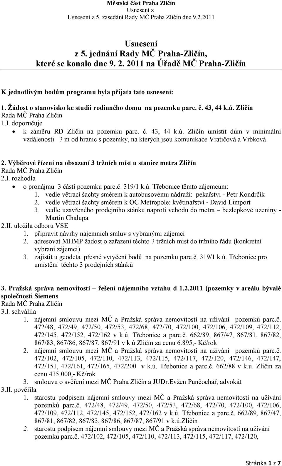 Výběrové řízení na obsazení 3 tržních míst u stanice metra Zličín 2.I. rozhodla o pronájmu 3 částí pozemku parc.č. 319/1 k.ú. Třebonice těmto zájemcům: 1.