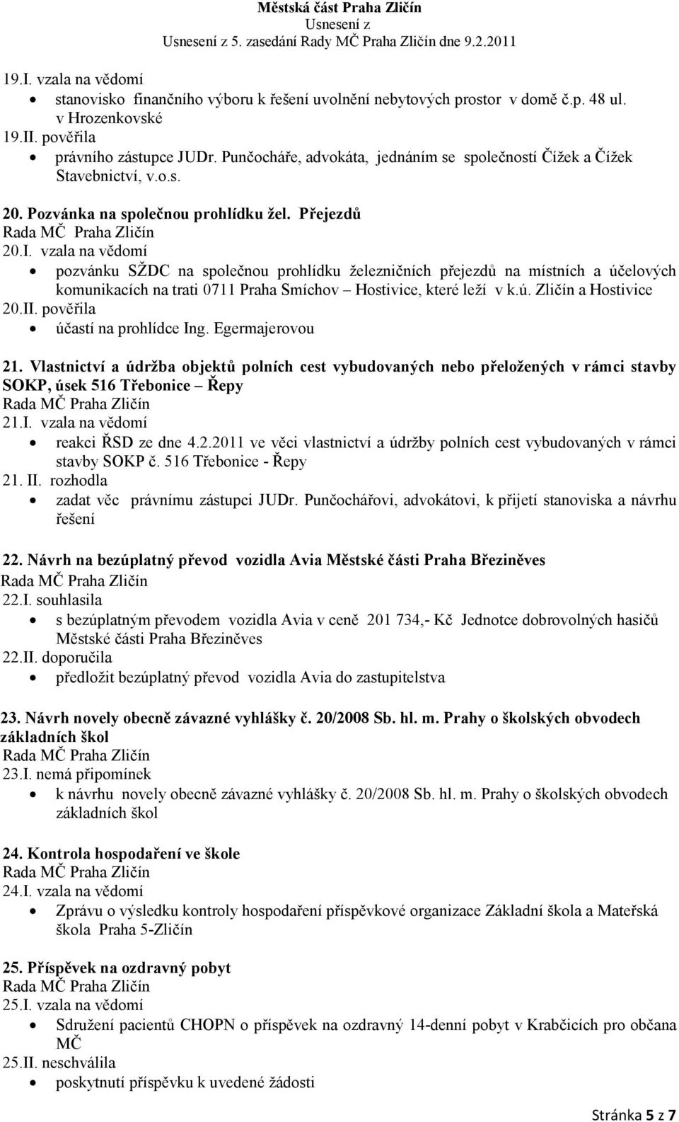 vzala na vědomí pozvánku SŽDC na společnou prohlídku železničních přejezdů na místních a účelových komunikacích na trati 0711 Praha Smíchov Hostivice, které leží v k.ú. Zličín a Hostivice 20.II.