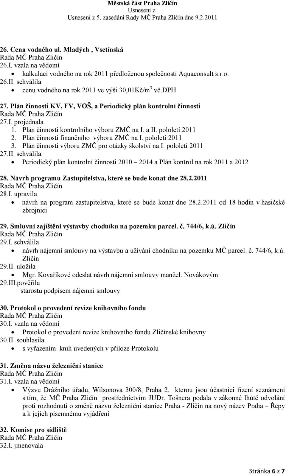 pololetí 2011 3. Plán činnosti výboru ZMČ pro otázky školství na I. pololetí 2011 27.II. schválila Periodický plán kontrolní činnosti 2010 2014 a Plán kontrol na rok 2011 a 2012 28.