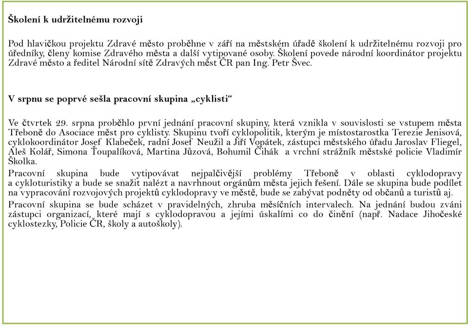 srpna proběhlo první jednání pracovní skupiny, která vznikla v souvislosti se vstupem města Třeboně do Asociace měst pro cyklisty.