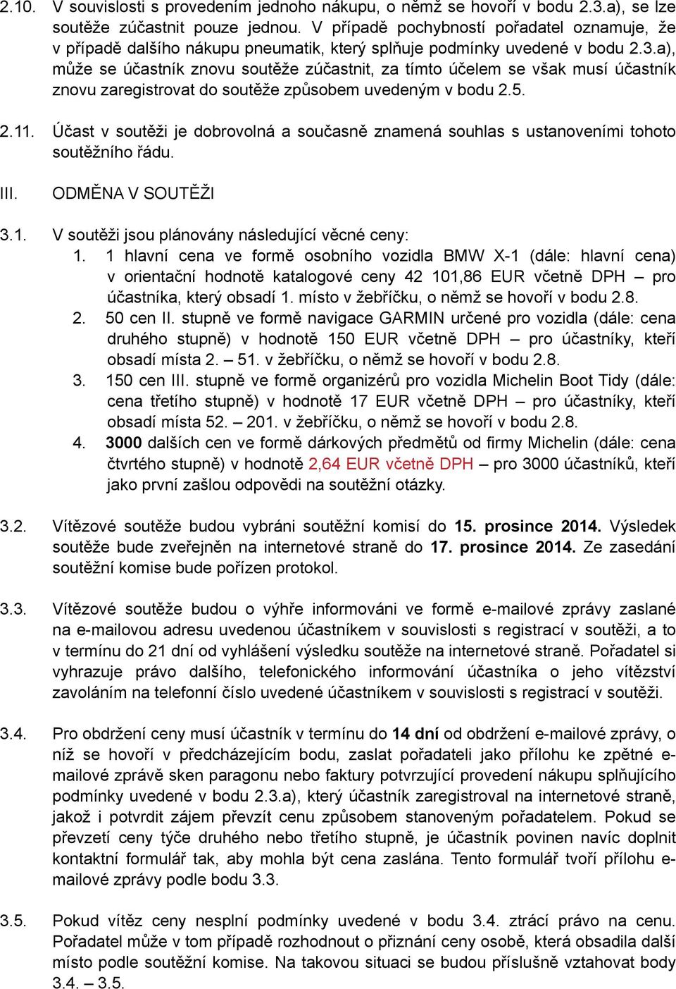 a), může se účastník znovu soutěže zúčastnit, za tímto účelem se však musí účastník znovu zaregistrovat do soutěže způsobem uvedeným v bodu 2.5. 2.11.