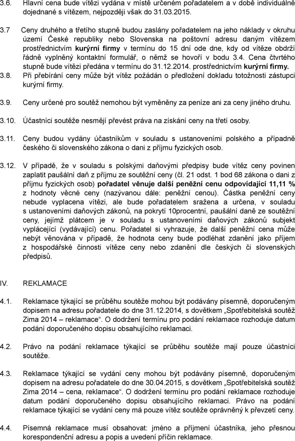 7 Ceny druhého a třetího stupně budou zaslány pořadatelem na jeho náklady v okruhu území České republiky nebo Slovenska na poštovní adresu daným vítězem prostřednictvím kurýrní firmy v termínu do 15