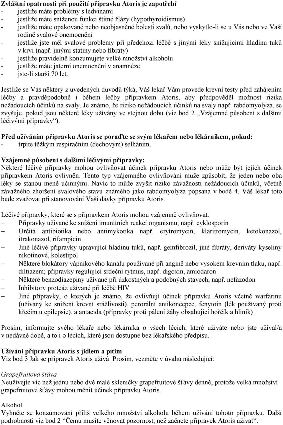 (např. jinými statiny nebo fibráty) - jestliže pravidelně konzumujete velké množství alkoholu - jestliže máte jaterní onemocnění v anamnéze - jste-li starší 70 let.