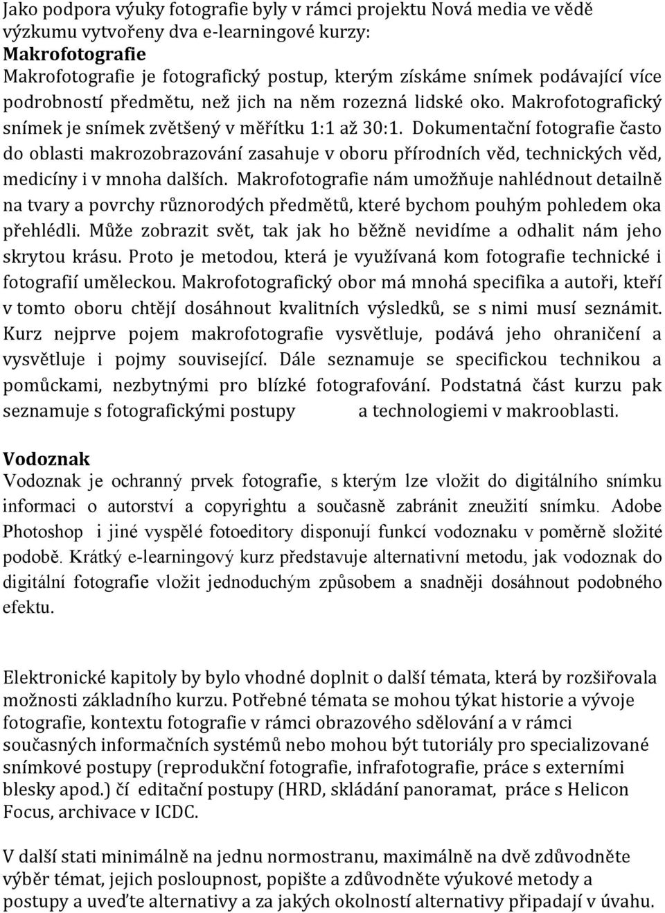 Dokumentační fotografie často do oblasti makrozobrazování zasahuje v oboru přírodních věd, technických věd, medicíny i v mnoha dalších.