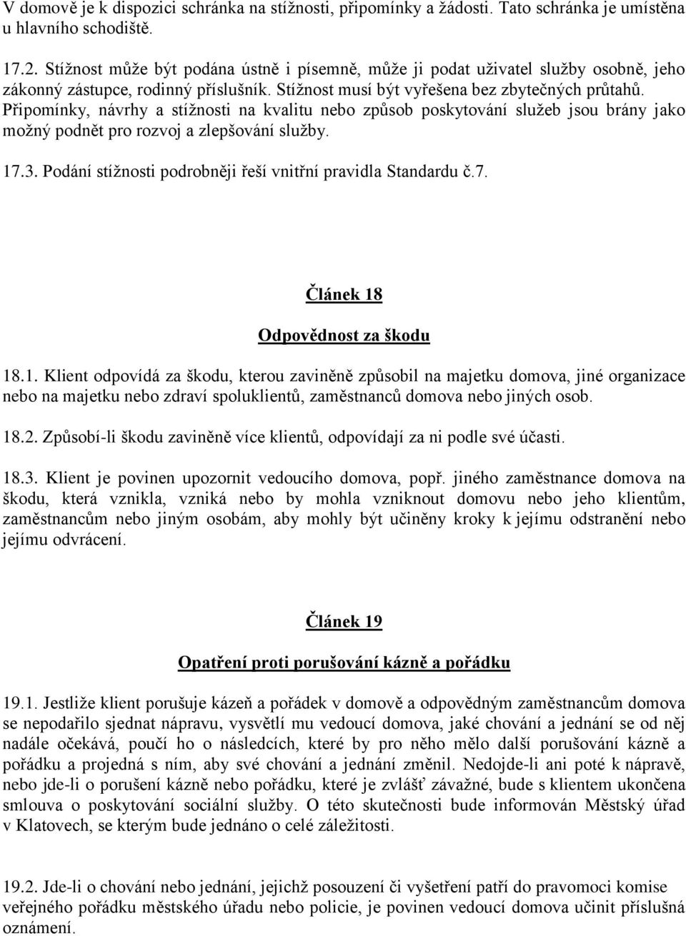 Připomínky, návrhy a stížnosti na kvalitu nebo způsob poskytování služeb jsou brány jako možný podnět pro rozvoj a zlepšování služby. 17.3.