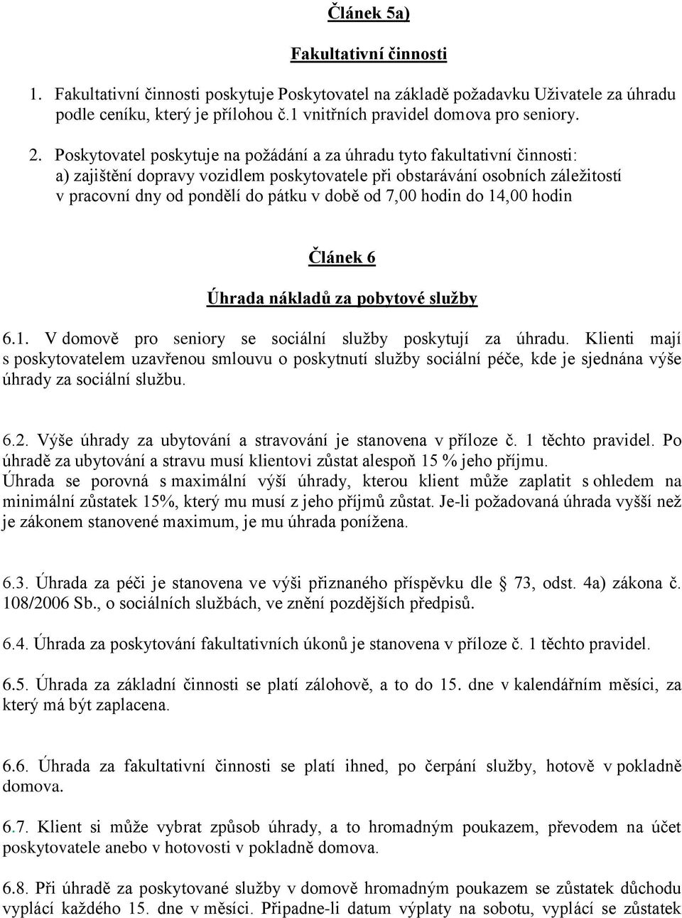 od 7,00 hodin do 14,00 hodin Článek 6 Úhrada nákladů za pobytové služby 6.1. V domově pro seniory se sociální služby poskytují za úhradu.