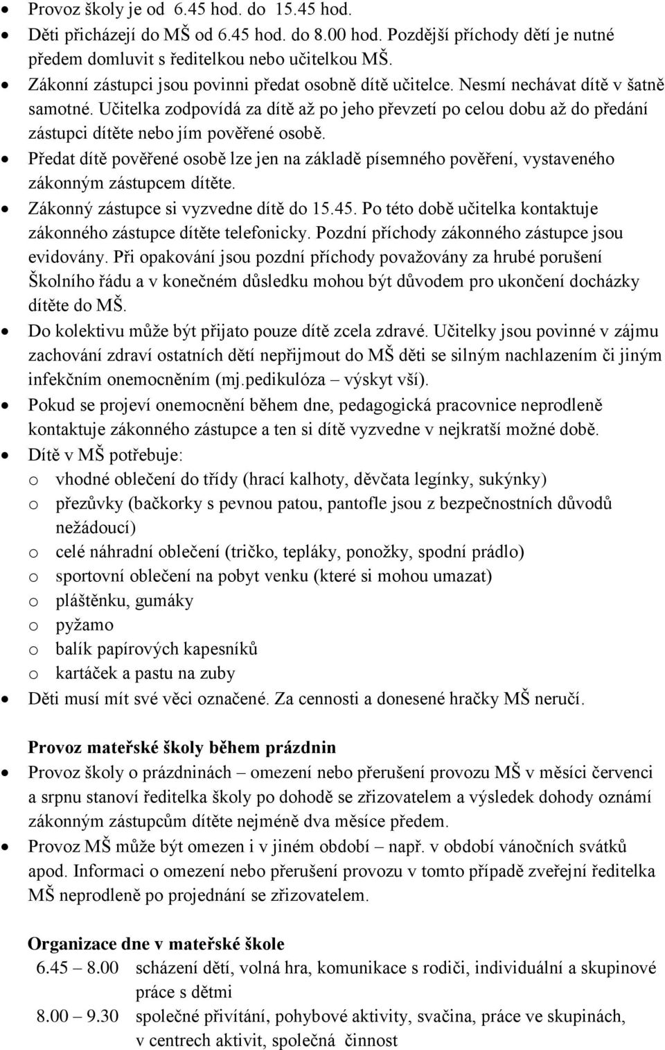 Učitelka zodpovídá za dítě až po jeho převzetí po celou dobu až do předání zástupci dítěte nebo jím pověřené osobě.