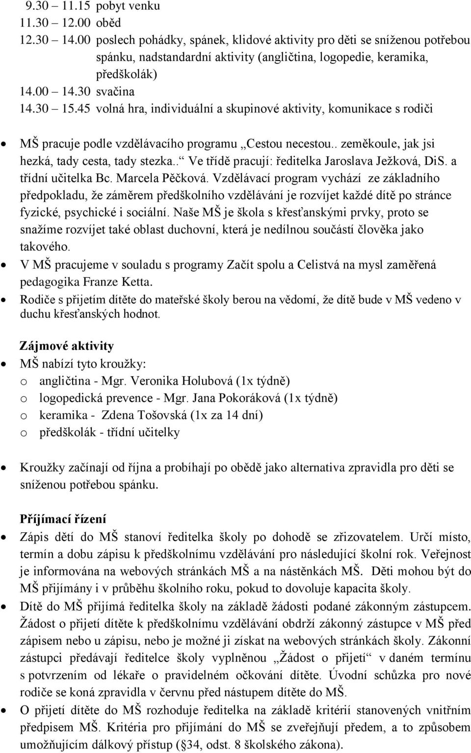 45 volná hra, individuální a skupinové aktivity, komunikace s rodiči MŠ pracuje podle vzdělávacího programu Cestou necestou.. zeměkoule, jak jsi hezká, tady cesta, tady stezka.