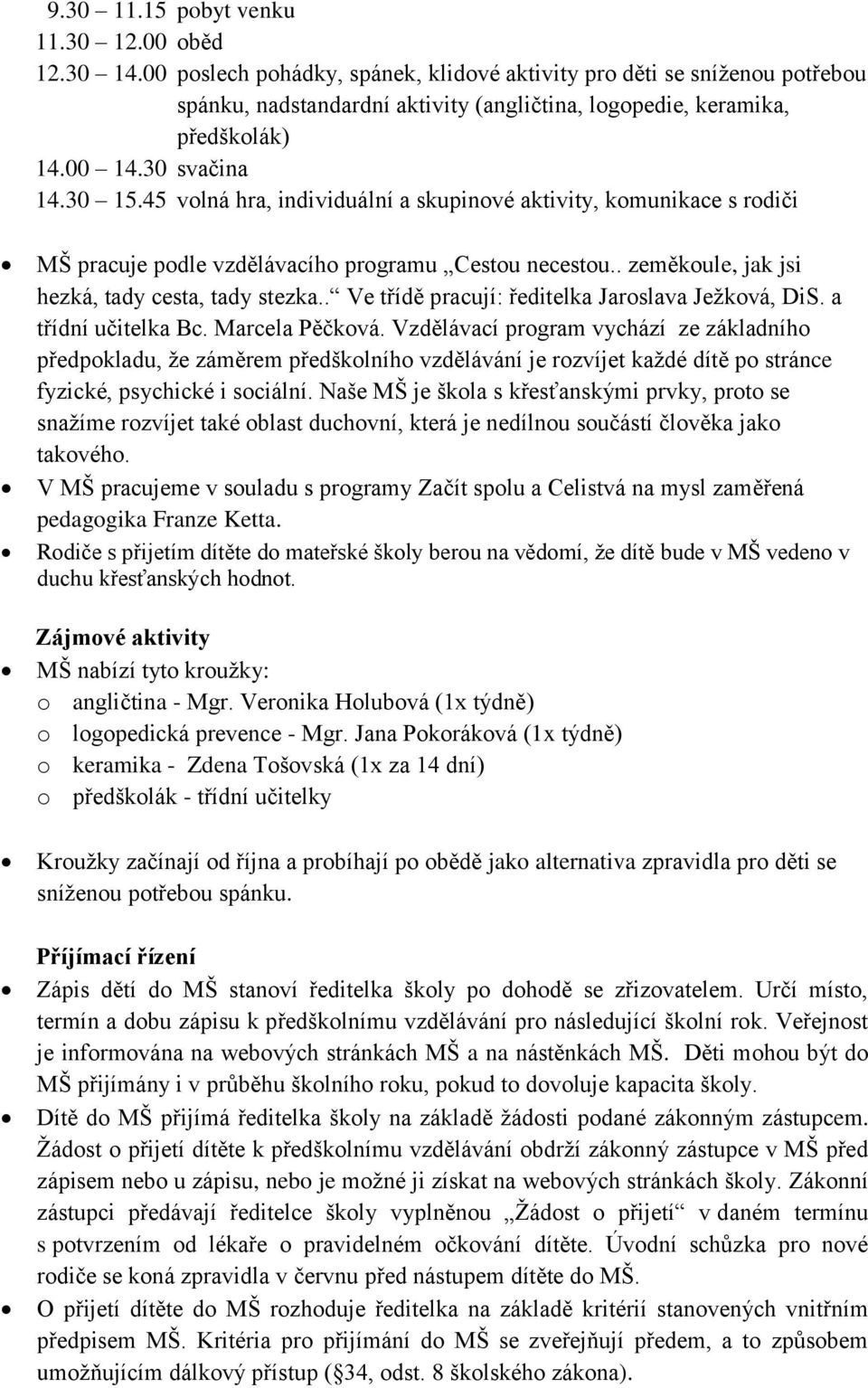 45 volná hra, individuální a skupinové aktivity, komunikace s rodiči MŠ pracuje podle vzdělávacího programu Cestou necestou.. zeměkoule, jak jsi hezká, tady cesta, tady stezka.