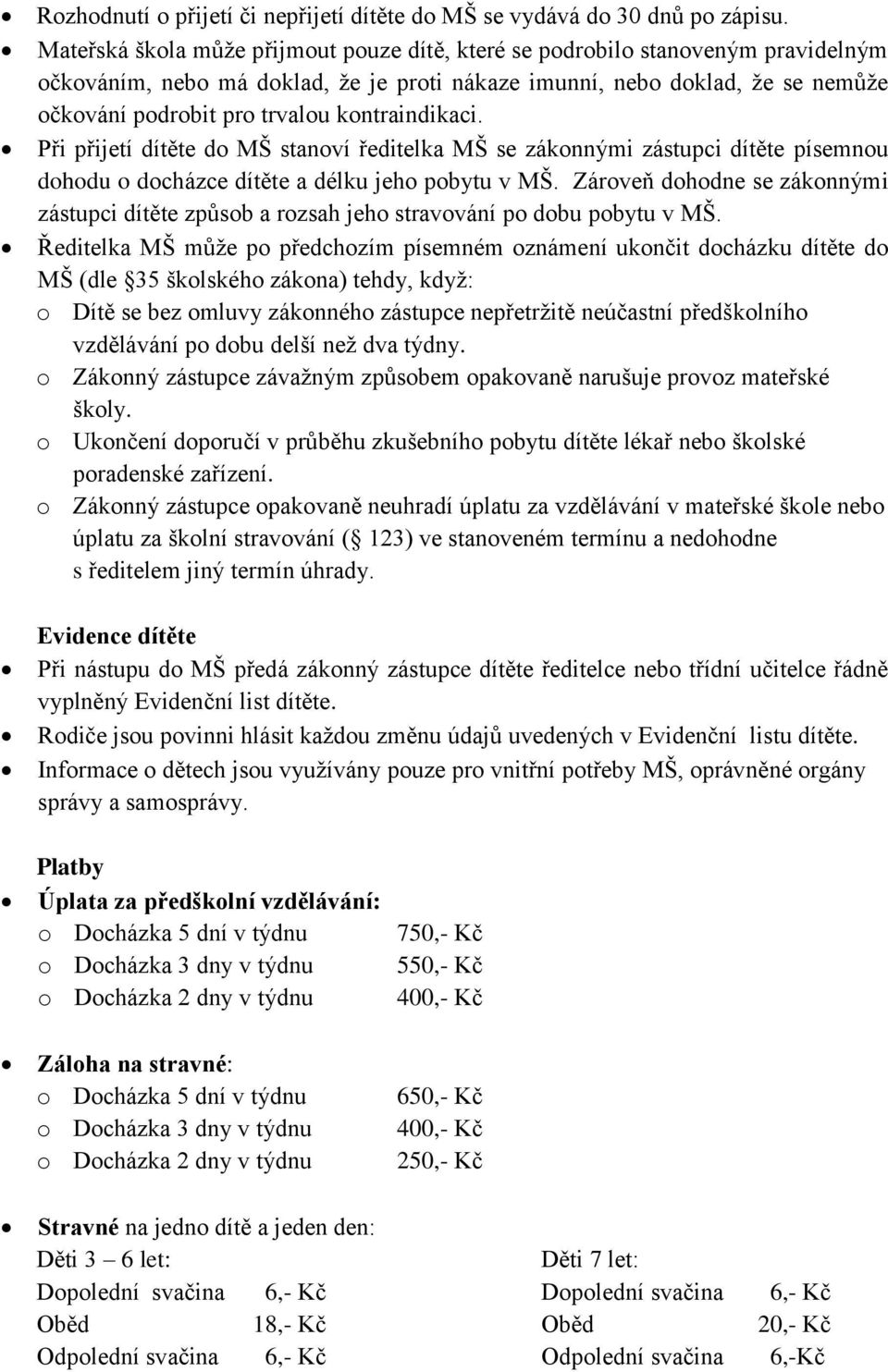 kontraindikaci. Při přijetí dítěte do MŠ stanoví ředitelka MŠ se zákonnými zástupci dítěte písemnou dohodu o docházce dítěte a délku jeho pobytu v MŠ.