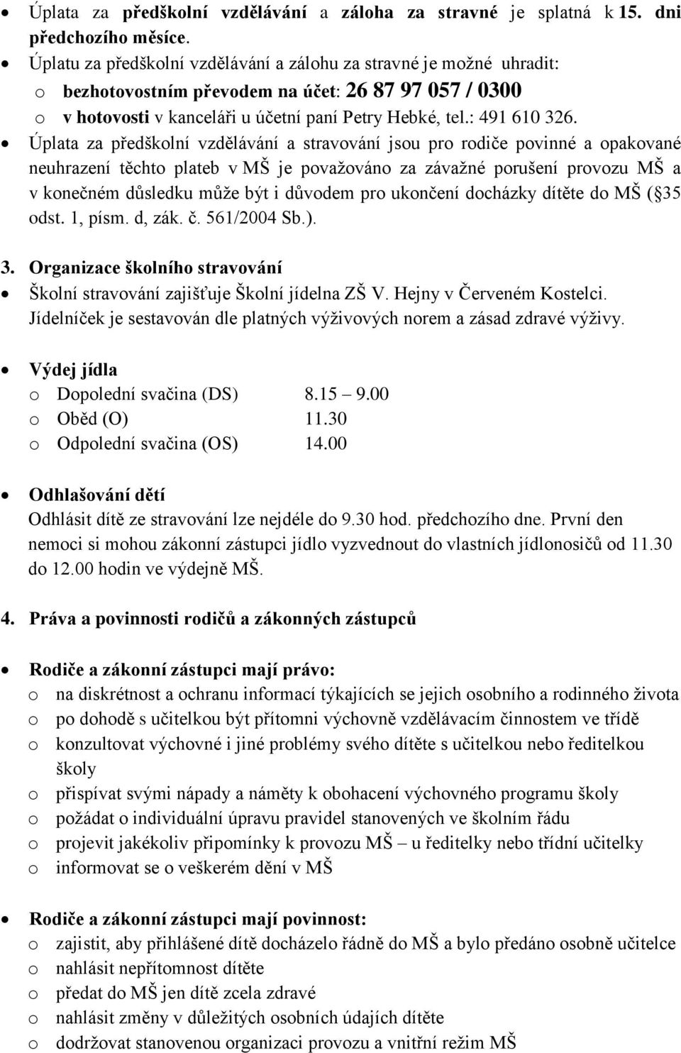 Úplata za předškolní vzdělávání a stravování jsou pro rodiče povinné a opakované neuhrazení těchto plateb v MŠ je považováno za závažné porušení provozu MŠ a v konečném důsledku může být i důvodem