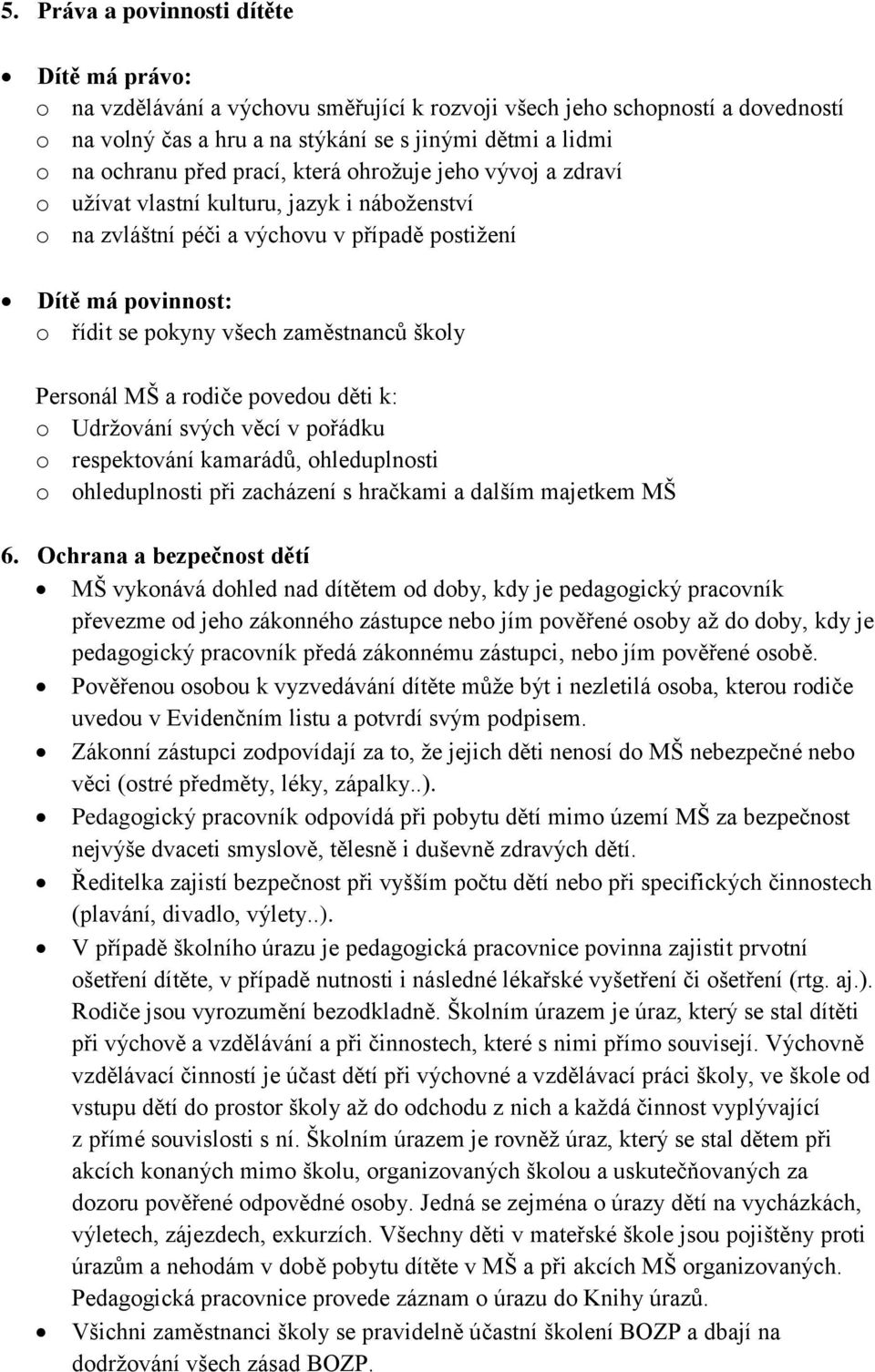 školy Personál MŠ a rodiče povedou děti k: o Udržování svých věcí v pořádku o respektování kamarádů, ohleduplnosti o ohleduplnosti při zacházení s hračkami a dalším majetkem MŠ 6.