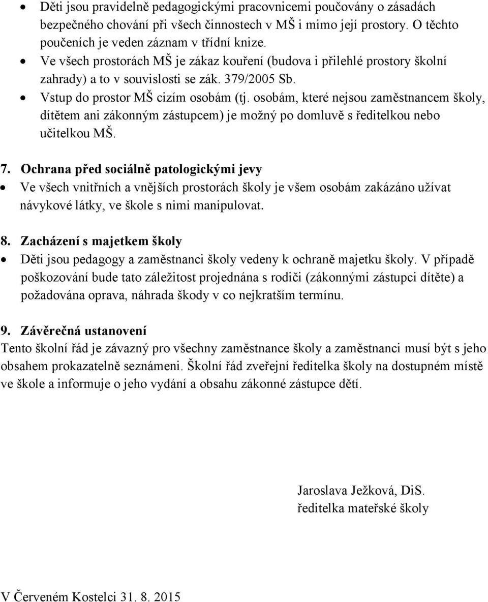 osobám, které nejsou zaměstnancem školy, dítětem ani zákonným zástupcem) je možný po domluvě s ředitelkou nebo učitelkou MŠ. 7.