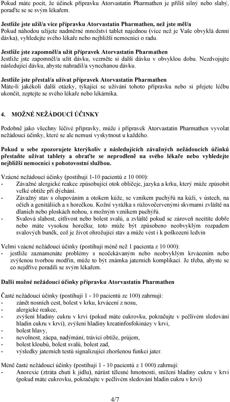 nebo nejbližší nemocnici o radu. Jestliže jste zapomněl/a užít přípravek Atorvastatin Pharmathen Jestliže jste zapomněl/a užít dávku, vezměte si další dávku v obvyklou dobu.