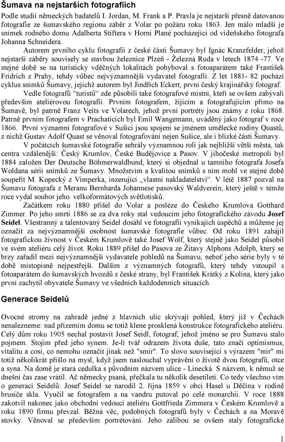 Autorem prvního cyklu fotografií z české části Šumavy byl Ignác Kranzfelder, jehož nejstarší záběry souvisely se stavbou železnice Plzeň - Železná Ruda v letech 1874-77.