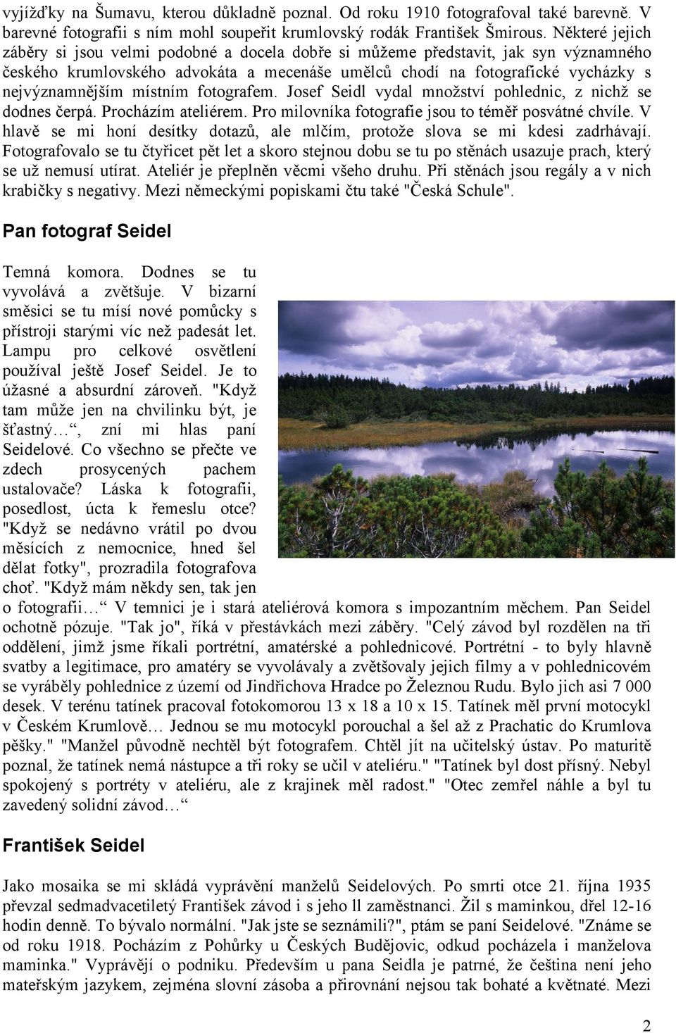místním fotografem. Josef Seidl vydal množství pohlednic, z nichž se dodnes čerpá. Procházím ateliérem. Pro milovníka fotografie jsou to téměř posvátné chvíle.