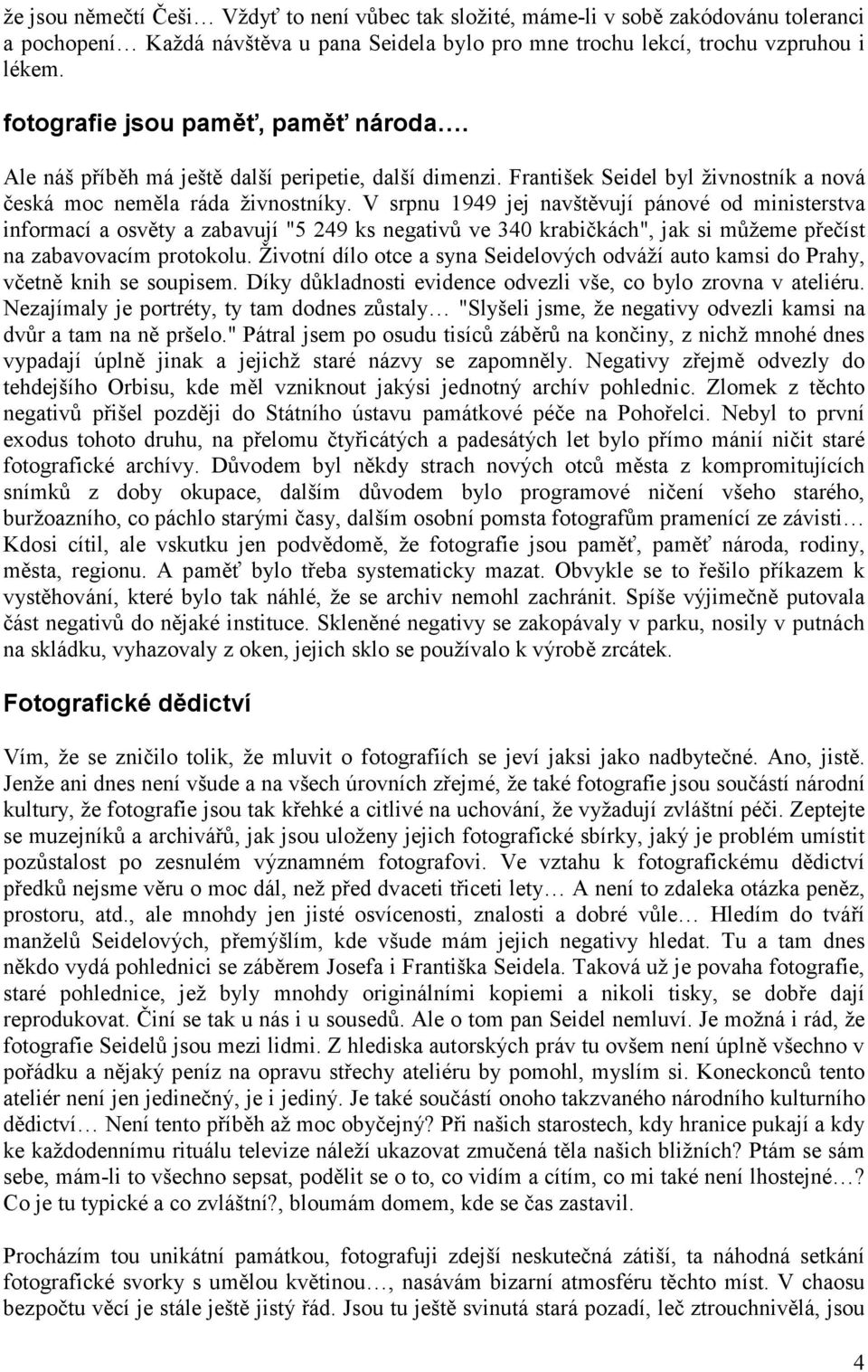 V srpnu 1949 jej navštěvují pánové od ministerstva informací a osvěty a zabavují "5 249 ks negativů ve 340 krabičkách", jak si můžeme přečíst na zabavovacím protokolu.