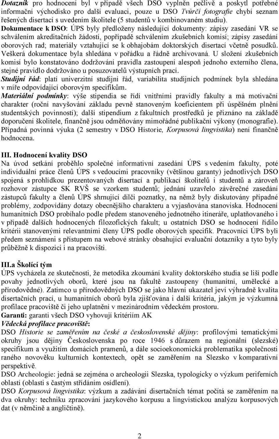 Dokumentace k DSO: ÚPS byly předloženy následující dokumenty: zápisy zasedání VR se schválením akreditačních žádostí, popřípadě schválením zkušebních komisí; zápisy zasedání oborových rad; materiály