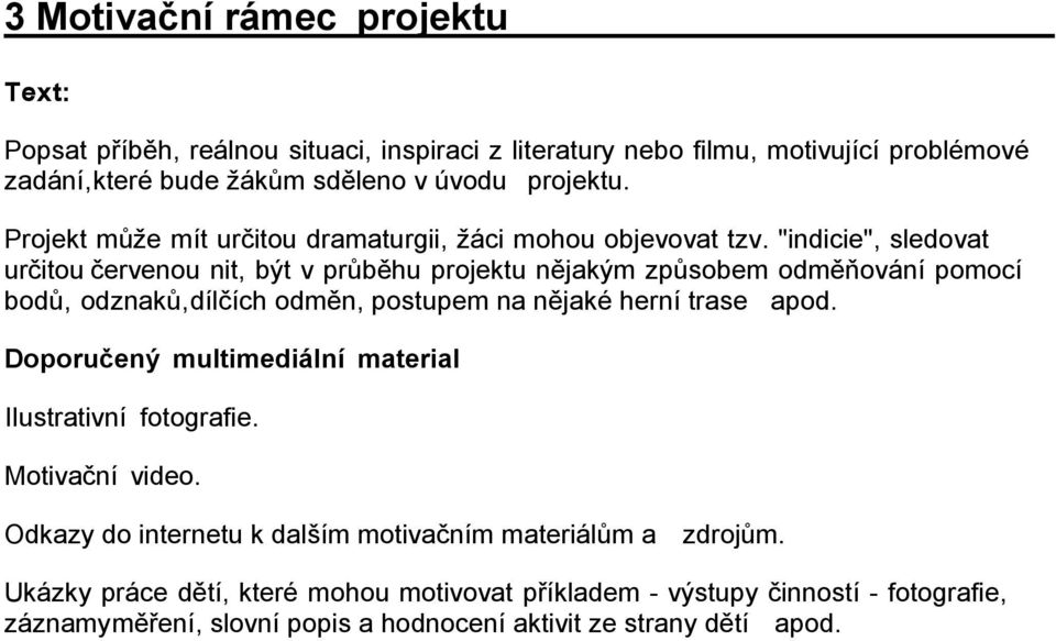 "indicie", sledovat určitou červenou nit, být v průběhu projektu nějakým způsobem odměňování pomocí bodů, odznaků, dílčích odměn, postupem na nějaké herní trase apod.