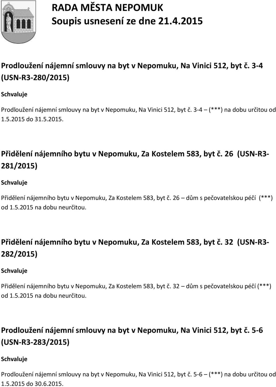 Přidělení nájemního bytu v Nepomuku, Za Kostelem 583, byt č. 32 (USN-R3-282/2015) Přidělení nájemního bytu v Nepomuku, Za Kostelem 583, byt č. 32 dům s pečovatelskou péčí (***) od 1.5.2015 na dobu neurčitou.