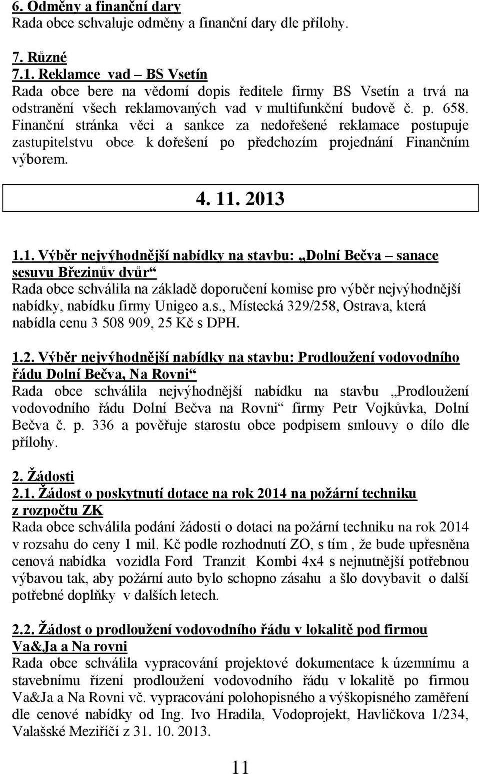 Finanční stránka věci a sankce za nedořešené reklamace postupuje zastupitelstvu obce k dořešení po předchozím projednání Finančním výborem. 4. 11