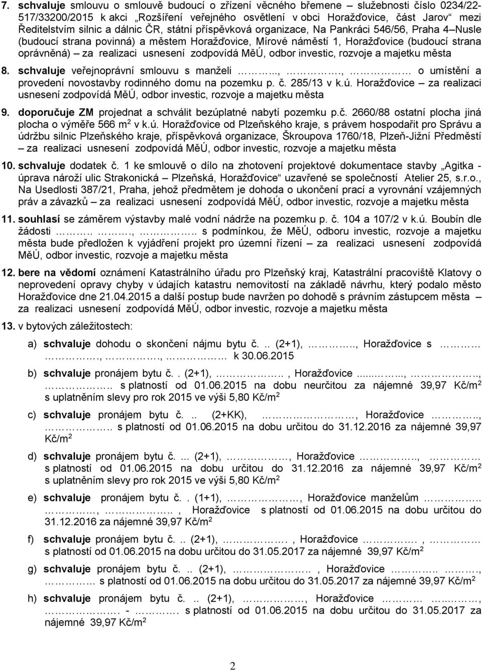 schvaluje veřejnoprávní smlouvu s manželi...,., o umístění a provedení novostavby rodinného domu na pozemku p. č. 285/13 v k.ú.