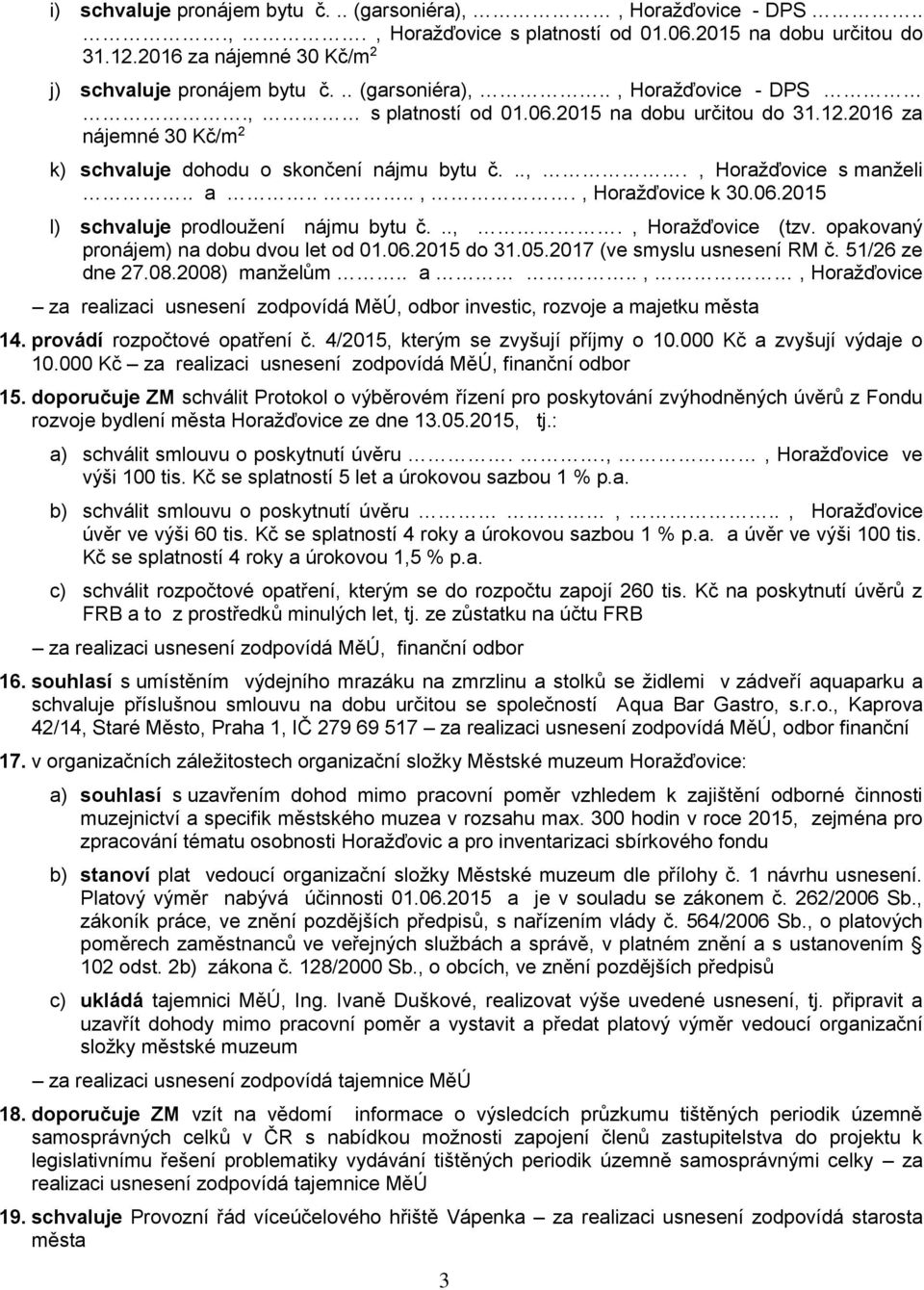 06.2015 l) schvaluje prodloužení nájmu bytu č...,., Horažďovice (tzv. opakovaný pronájem) na dobu dvou let od 01.06.2015 do 31.05.2017 (ve smyslu usnesení RM č. 51/26 ze dne 27.08.2008) manželům.. a.