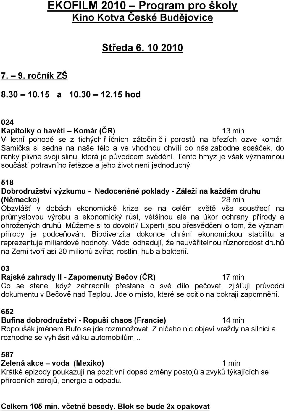 zce a jeho 'ivot není jednoduch". 518 Dobrodru'ství v(zkumu - Nedocen#né poklady - Zále'í na ka'dém druhu (N#mecko) 28 min Obzvlá&( v dobách ekonomické krize se na celém sv!t! v&e soust#edí na pr%myslovou v"robu a ekonomick" r%st, v!