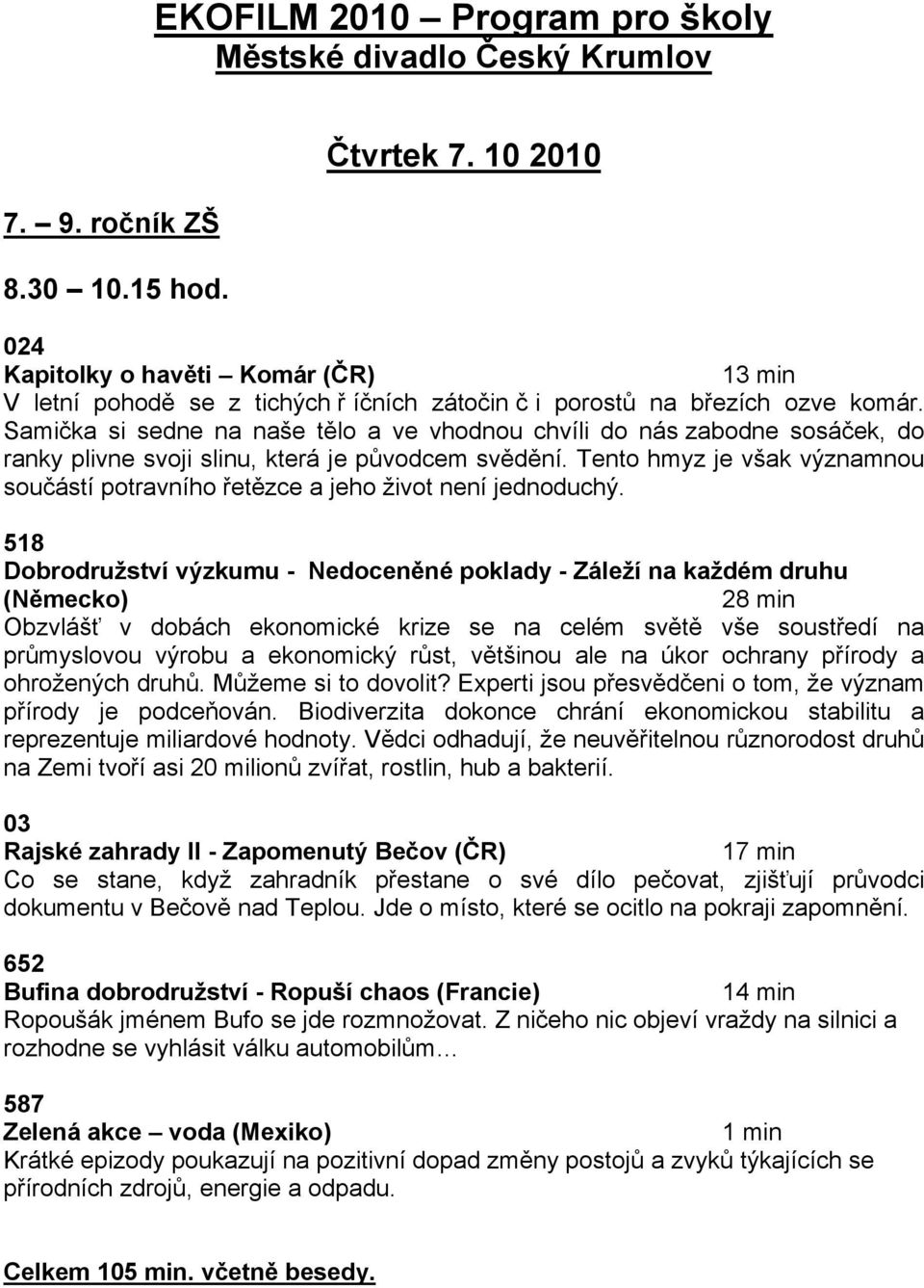 zce a jeho 'ivot není jednoduch". 518 Dobrodru'ství v$zkumu - Nedocen"né poklady - Zále'í na ka'dém druhu (N"mecko) 28 min Obzvlá&( v dobách ekonomické krize se na celém sv!t! v&e soust#edí na pr%myslovou v"robu a ekonomick" r%st, v!
